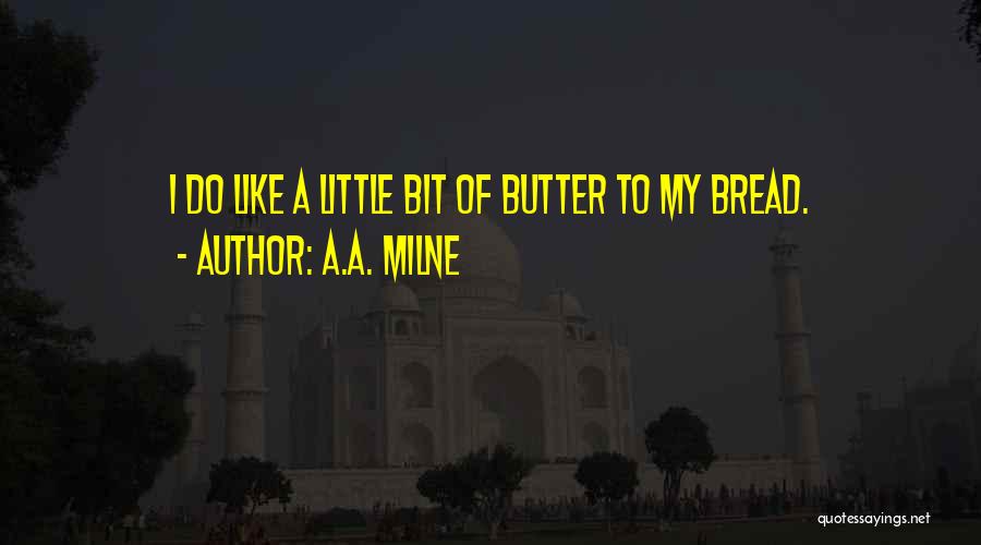 A.A. Milne Quotes: I Do Like A Little Bit Of Butter To My Bread.