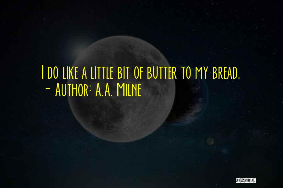 A.A. Milne Quotes: I Do Like A Little Bit Of Butter To My Bread.