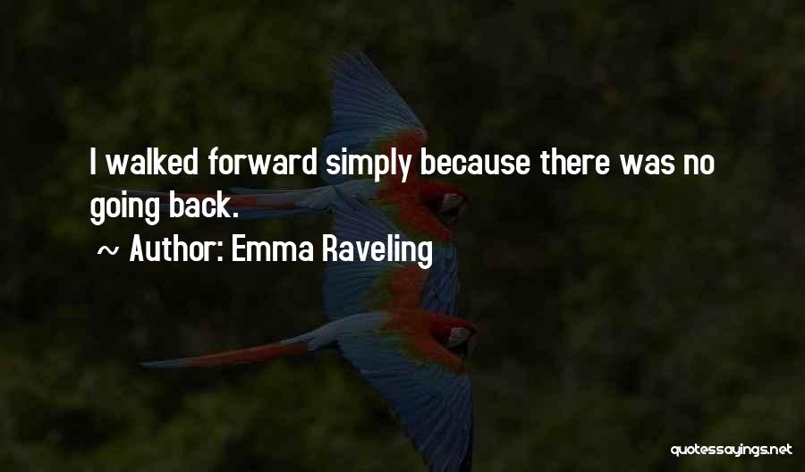 Emma Raveling Quotes: I Walked Forward Simply Because There Was No Going Back.