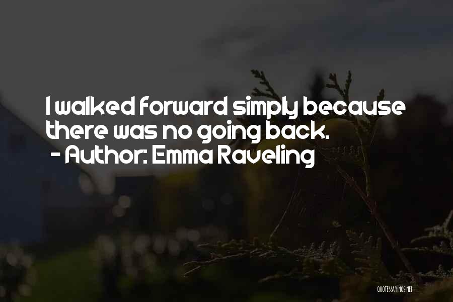 Emma Raveling Quotes: I Walked Forward Simply Because There Was No Going Back.