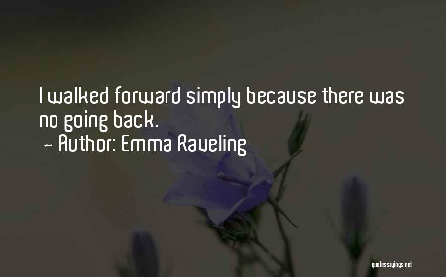 Emma Raveling Quotes: I Walked Forward Simply Because There Was No Going Back.