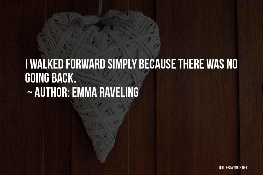 Emma Raveling Quotes: I Walked Forward Simply Because There Was No Going Back.