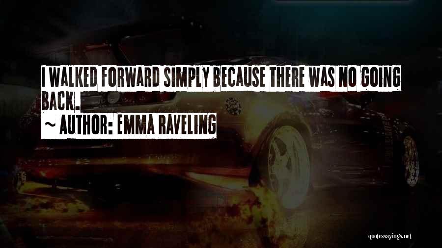 Emma Raveling Quotes: I Walked Forward Simply Because There Was No Going Back.