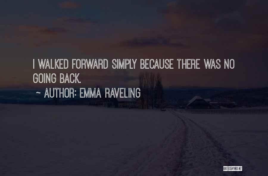 Emma Raveling Quotes: I Walked Forward Simply Because There Was No Going Back.