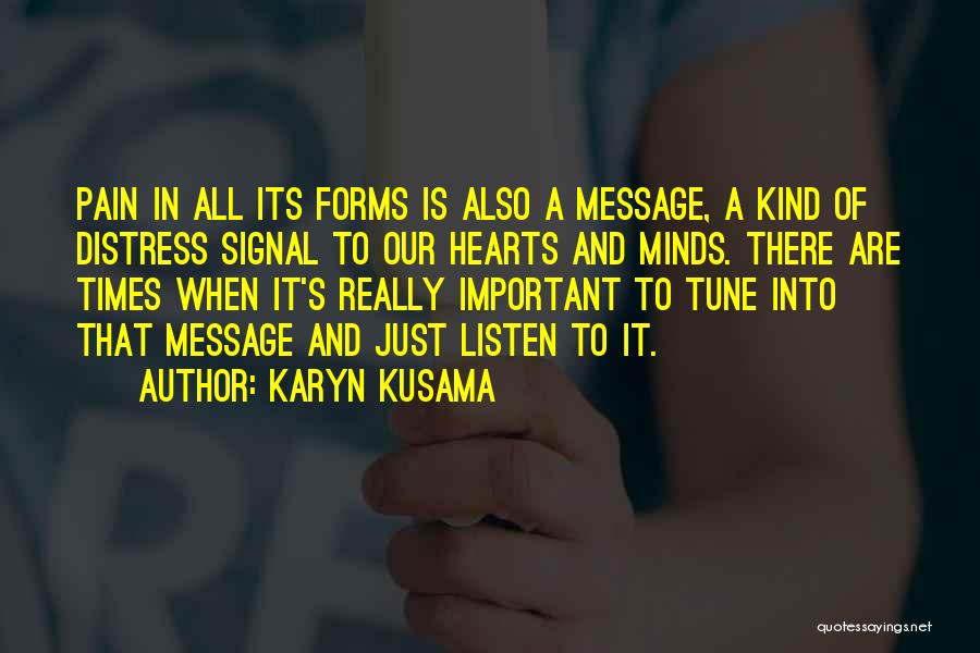 Karyn Kusama Quotes: Pain In All Its Forms Is Also A Message, A Kind Of Distress Signal To Our Hearts And Minds. There