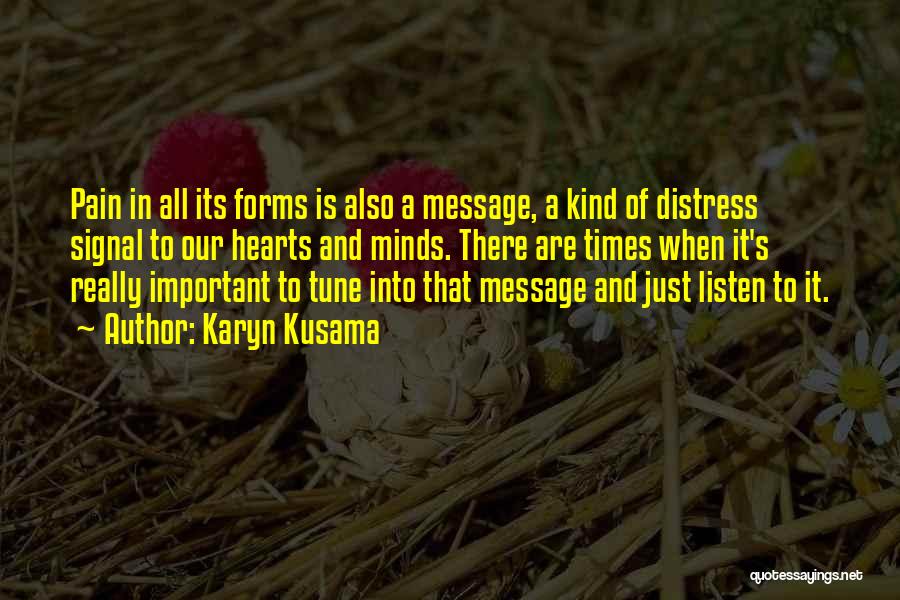 Karyn Kusama Quotes: Pain In All Its Forms Is Also A Message, A Kind Of Distress Signal To Our Hearts And Minds. There