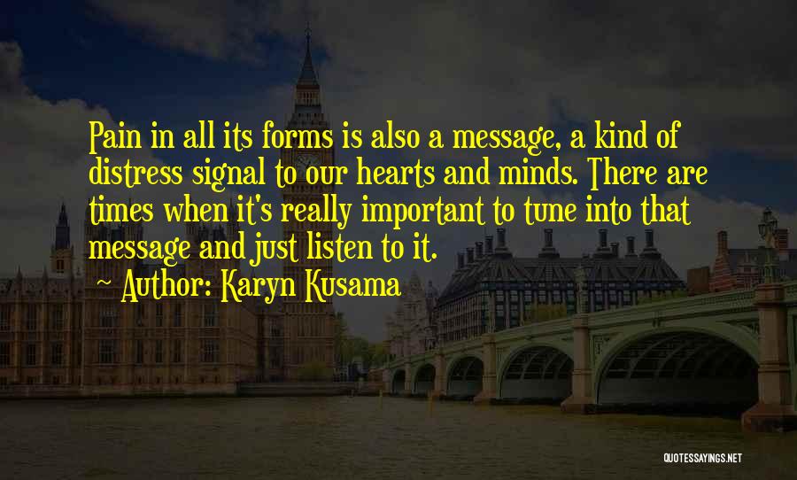 Karyn Kusama Quotes: Pain In All Its Forms Is Also A Message, A Kind Of Distress Signal To Our Hearts And Minds. There