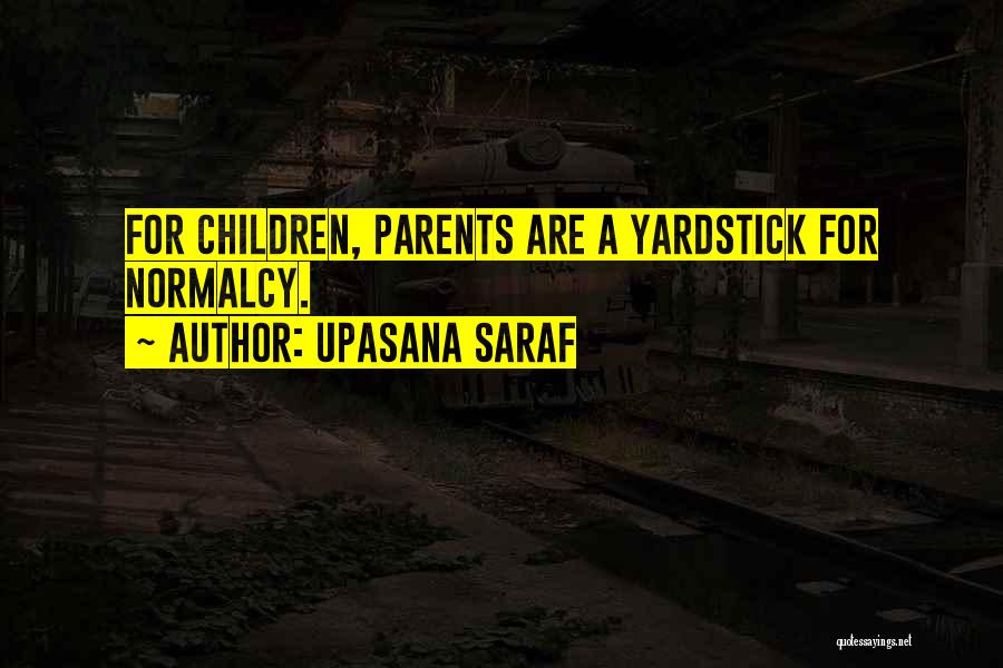 Upasana Saraf Quotes: For Children, Parents Are A Yardstick For Normalcy.