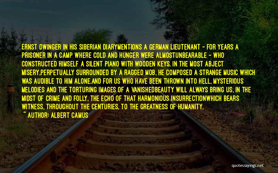 Albert Camus Quotes: Ernst Dwinger In His Siberian Diarymentions A German Lieutenant - For Years A Prisoner In A Camp Where Cold And