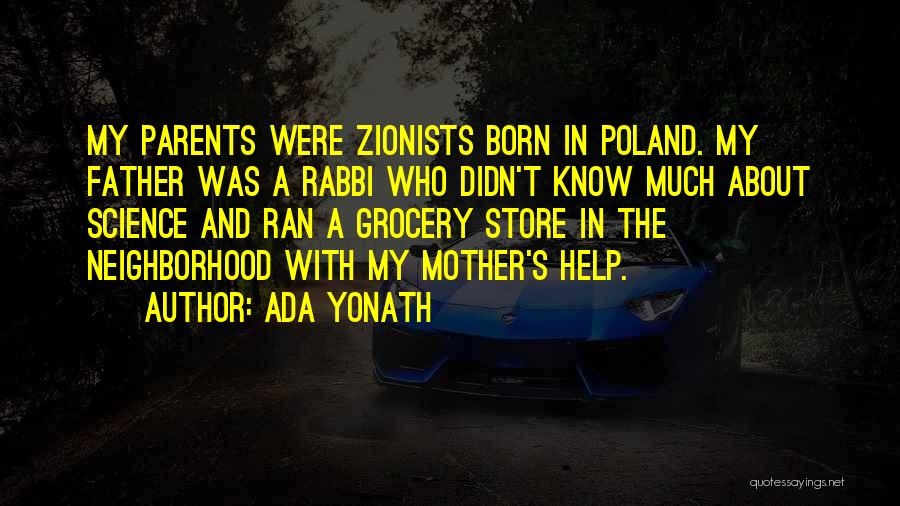 Ada Yonath Quotes: My Parents Were Zionists Born In Poland. My Father Was A Rabbi Who Didn't Know Much About Science And Ran