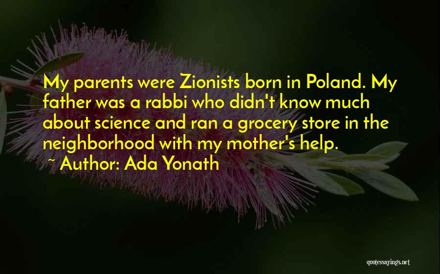 Ada Yonath Quotes: My Parents Were Zionists Born In Poland. My Father Was A Rabbi Who Didn't Know Much About Science And Ran