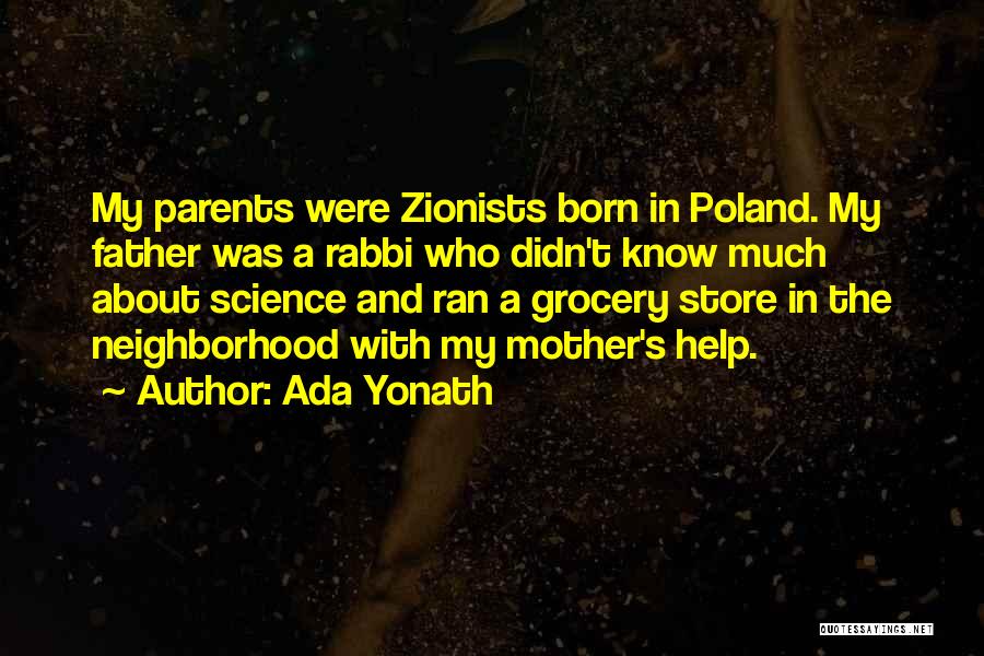 Ada Yonath Quotes: My Parents Were Zionists Born In Poland. My Father Was A Rabbi Who Didn't Know Much About Science And Ran