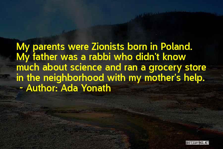 Ada Yonath Quotes: My Parents Were Zionists Born In Poland. My Father Was A Rabbi Who Didn't Know Much About Science And Ran