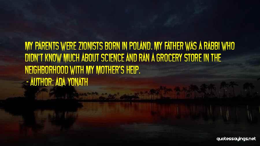 Ada Yonath Quotes: My Parents Were Zionists Born In Poland. My Father Was A Rabbi Who Didn't Know Much About Science And Ran