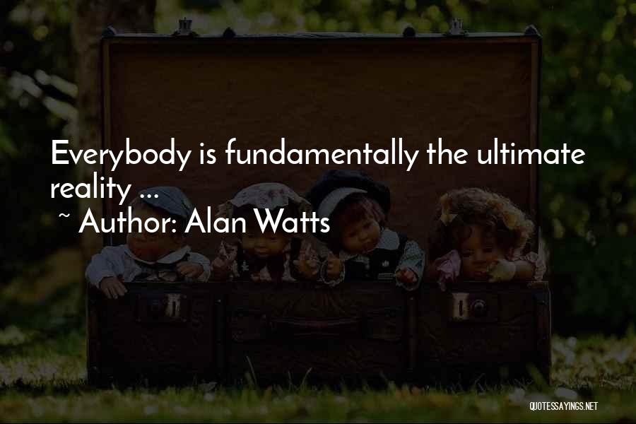Alan Watts Quotes: Everybody Is Fundamentally The Ultimate Reality ...