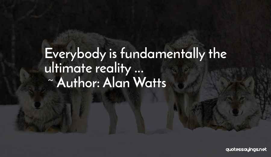 Alan Watts Quotes: Everybody Is Fundamentally The Ultimate Reality ...