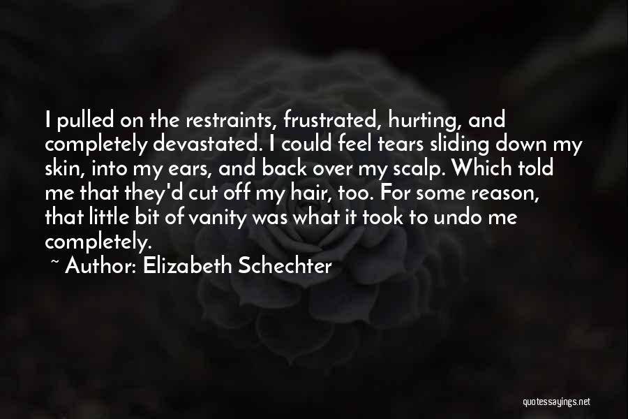 Elizabeth Schechter Quotes: I Pulled On The Restraints, Frustrated, Hurting, And Completely Devastated. I Could Feel Tears Sliding Down My Skin, Into My