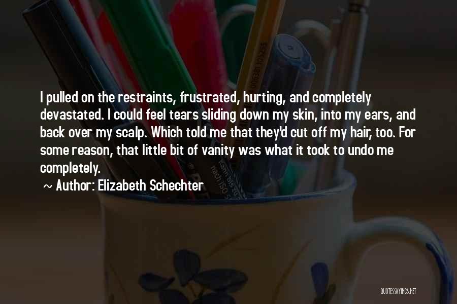 Elizabeth Schechter Quotes: I Pulled On The Restraints, Frustrated, Hurting, And Completely Devastated. I Could Feel Tears Sliding Down My Skin, Into My