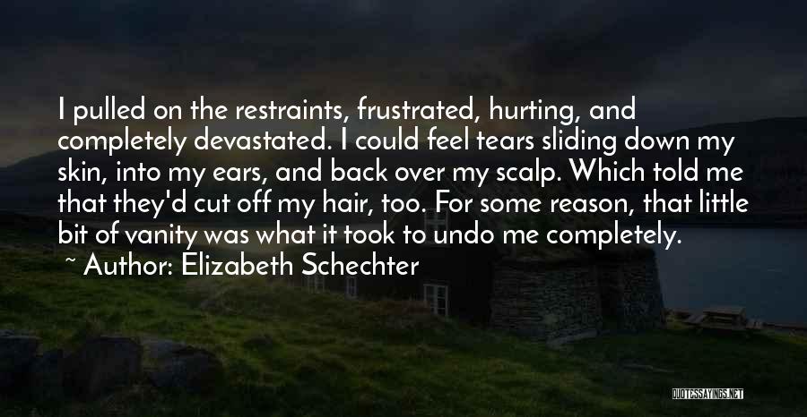 Elizabeth Schechter Quotes: I Pulled On The Restraints, Frustrated, Hurting, And Completely Devastated. I Could Feel Tears Sliding Down My Skin, Into My