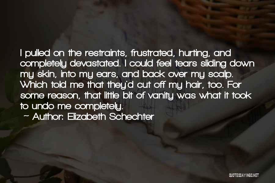 Elizabeth Schechter Quotes: I Pulled On The Restraints, Frustrated, Hurting, And Completely Devastated. I Could Feel Tears Sliding Down My Skin, Into My