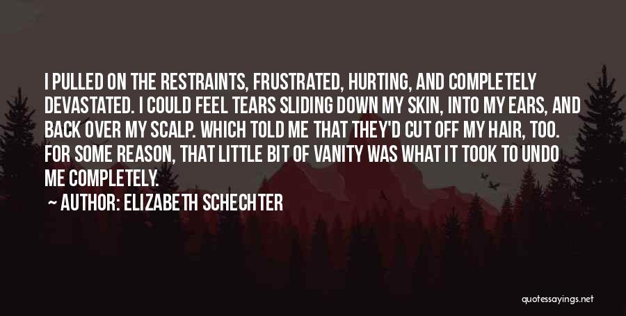 Elizabeth Schechter Quotes: I Pulled On The Restraints, Frustrated, Hurting, And Completely Devastated. I Could Feel Tears Sliding Down My Skin, Into My