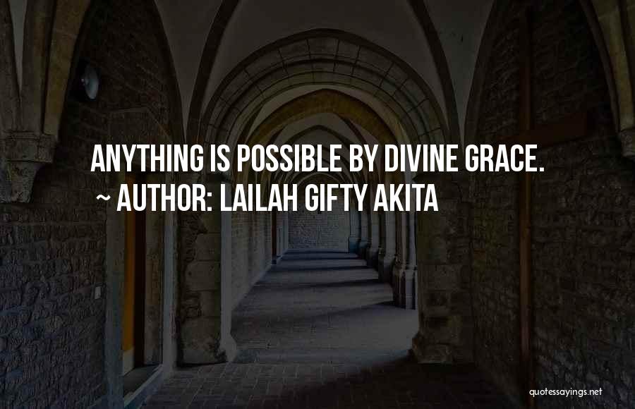 Lailah Gifty Akita Quotes: Anything Is Possible By Divine Grace.