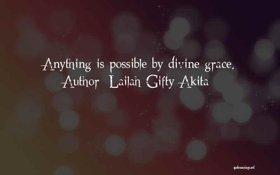 Lailah Gifty Akita Quotes: Anything Is Possible By Divine Grace.