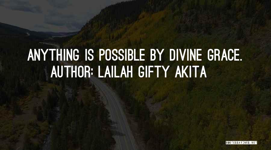 Lailah Gifty Akita Quotes: Anything Is Possible By Divine Grace.