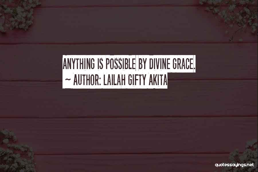 Lailah Gifty Akita Quotes: Anything Is Possible By Divine Grace.