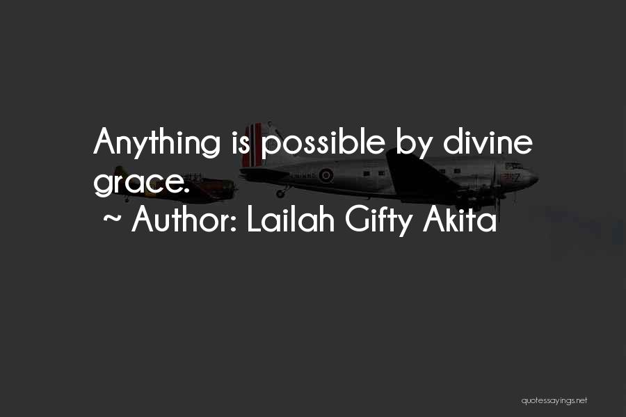 Lailah Gifty Akita Quotes: Anything Is Possible By Divine Grace.