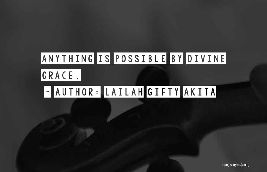 Lailah Gifty Akita Quotes: Anything Is Possible By Divine Grace.