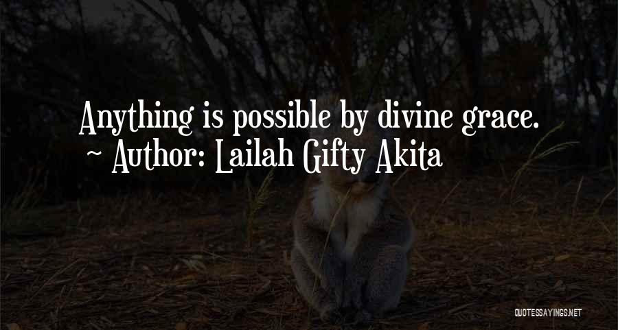 Lailah Gifty Akita Quotes: Anything Is Possible By Divine Grace.