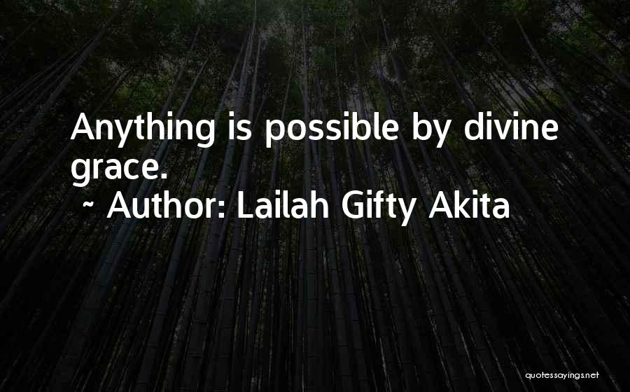 Lailah Gifty Akita Quotes: Anything Is Possible By Divine Grace.