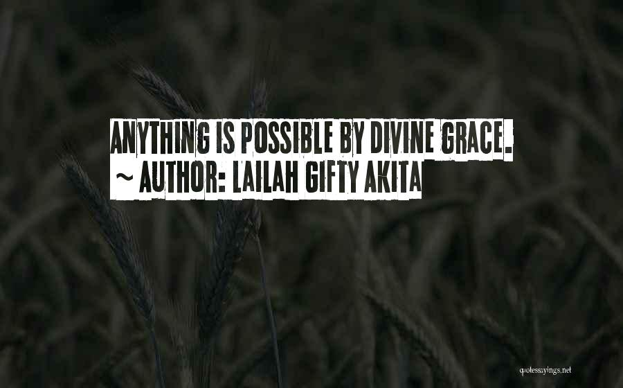 Lailah Gifty Akita Quotes: Anything Is Possible By Divine Grace.