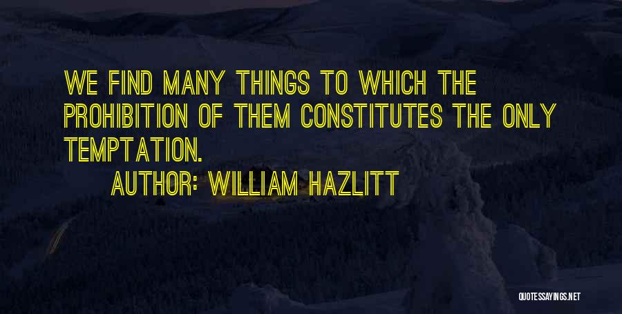 William Hazlitt Quotes: We Find Many Things To Which The Prohibition Of Them Constitutes The Only Temptation.