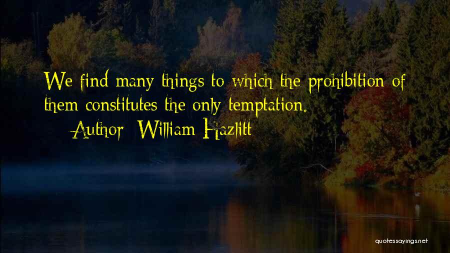 William Hazlitt Quotes: We Find Many Things To Which The Prohibition Of Them Constitutes The Only Temptation.