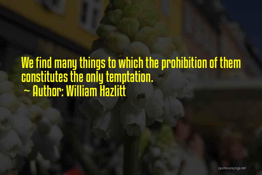 William Hazlitt Quotes: We Find Many Things To Which The Prohibition Of Them Constitutes The Only Temptation.