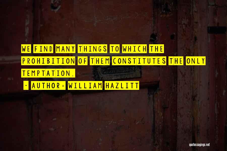 William Hazlitt Quotes: We Find Many Things To Which The Prohibition Of Them Constitutes The Only Temptation.