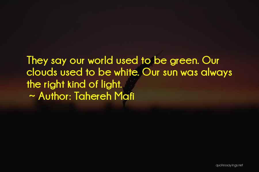 Tahereh Mafi Quotes: They Say Our World Used To Be Green. Our Clouds Used To Be White. Our Sun Was Always The Right