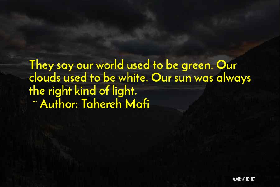 Tahereh Mafi Quotes: They Say Our World Used To Be Green. Our Clouds Used To Be White. Our Sun Was Always The Right