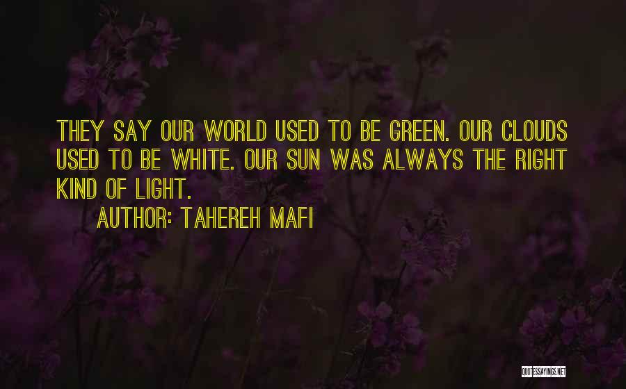 Tahereh Mafi Quotes: They Say Our World Used To Be Green. Our Clouds Used To Be White. Our Sun Was Always The Right