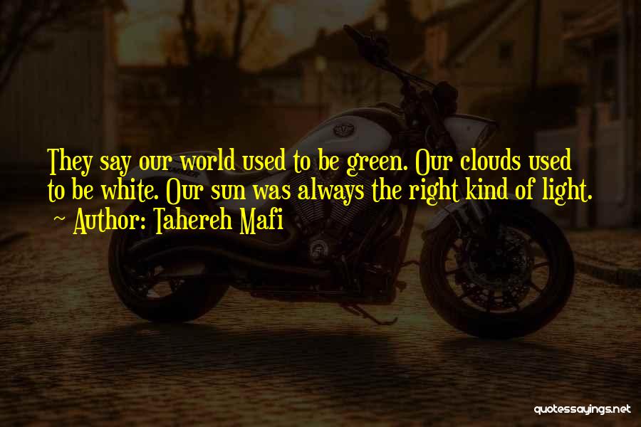 Tahereh Mafi Quotes: They Say Our World Used To Be Green. Our Clouds Used To Be White. Our Sun Was Always The Right