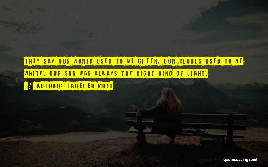 Tahereh Mafi Quotes: They Say Our World Used To Be Green. Our Clouds Used To Be White. Our Sun Was Always The Right