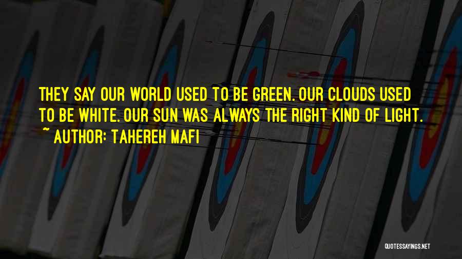 Tahereh Mafi Quotes: They Say Our World Used To Be Green. Our Clouds Used To Be White. Our Sun Was Always The Right