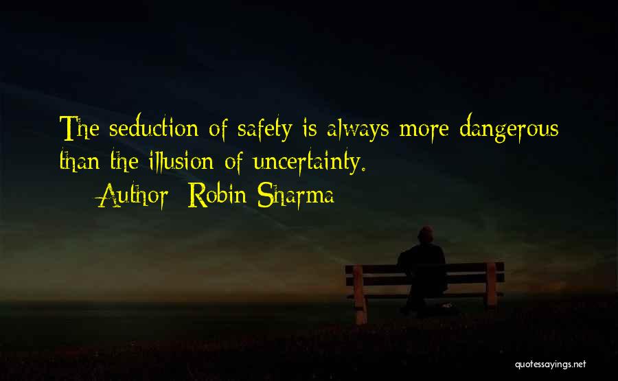 Robin Sharma Quotes: The Seduction Of Safety Is Always More Dangerous Than The Illusion Of Uncertainty.