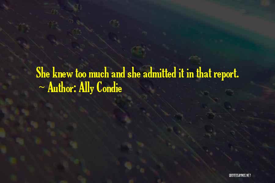 Ally Condie Quotes: She Knew Too Much And She Admitted It In That Report.