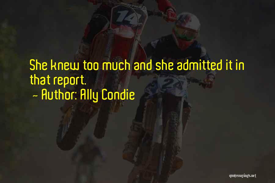 Ally Condie Quotes: She Knew Too Much And She Admitted It In That Report.