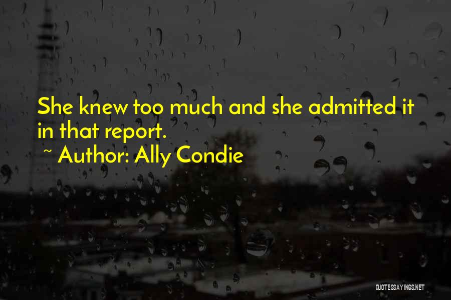 Ally Condie Quotes: She Knew Too Much And She Admitted It In That Report.