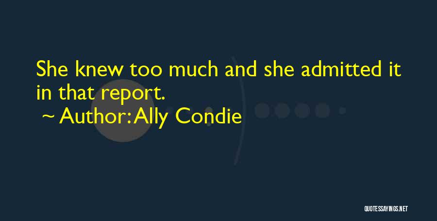 Ally Condie Quotes: She Knew Too Much And She Admitted It In That Report.