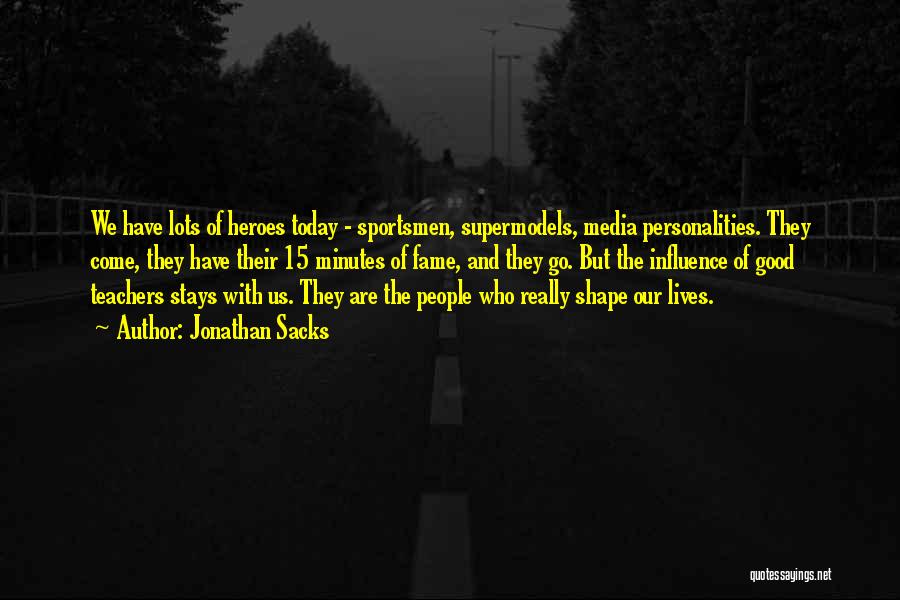 Jonathan Sacks Quotes: We Have Lots Of Heroes Today - Sportsmen, Supermodels, Media Personalities. They Come, They Have Their 15 Minutes Of Fame,